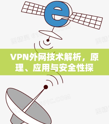 VPN外网技术解析，原理、应用与安全性探讨