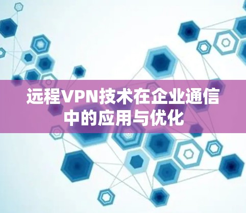远程VPN技术在企业通信中的应用与优化