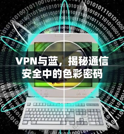 VPN与蓝，揭秘通信安全中的色彩密码