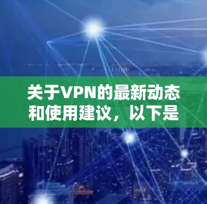 关于VPN的最新动态和使用建议，以下是一些关键信息（截至2024年7月）