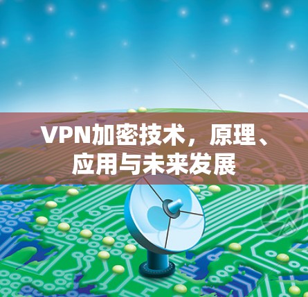 VPN加密技术，原理、应用与未来发展